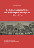Sprengel / Otto / Stadtarchiv Nürnberg |  Die Gründungsgeschichte des Nürnberger Kinderspitals 1861-1876 | Buch |  Sack Fachmedien