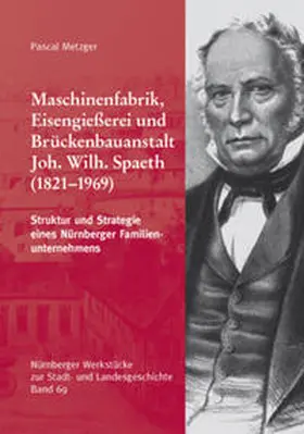 Metzger |  Maschinenfabrik, Eisengießerei und Brückenbauanstalt Joh. Wilh. Spaeth. Struktur und Strategie eines Nürnberger Familienunternehmens. | Buch |  Sack Fachmedien