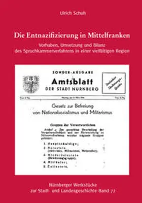 Schuh / Stadtarchiv Nürnberg |  Die Entnazifizierung in Mittelfranken. Vorhaben, Umsetzung und Bilanz des Spruchkammerverfahrens in einer veilfältigen Region. | Buch |  Sack Fachmedien