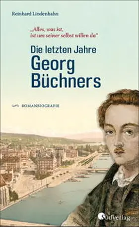 Lindenhahn |  Die letzten Jahre Georg Büchners. "Alles, was ist, ist um seiner selbst willen da". | Buch |  Sack Fachmedien