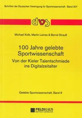 Kolb / Lames / Strauß |  100 Jahre Sportwissenschaft - von der Kieler Talentschmiede ins Digitalzeitalter | Buch |  Sack Fachmedien