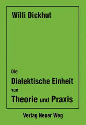 Dickhut |  Die dialektische Einheit von Theorie und Praxis | Buch |  Sack Fachmedien