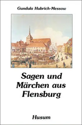 Hubrich-Messow |  Sagen und Märchen aus Flensburg | Buch |  Sack Fachmedien
