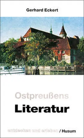 Eckert |  Ostpreußens Literatur - entdecken und erleben | Buch |  Sack Fachmedien