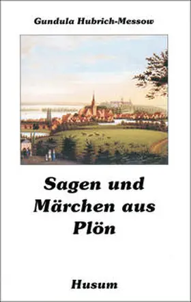Hubrich-Messow |  Sagen und Märchen aus Plön | Buch |  Sack Fachmedien
