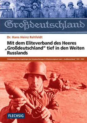 Rehfeldt |  Mit dem Eliteverband des Heeres "Großdeutschland" tief in den Weiten Russlands | Buch |  Sack Fachmedien