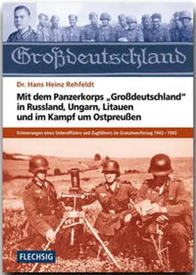Rehfeldt |  Mit dem Panzerkorps "Großdeutschland" in Russland, Ungarn, Litauen und im Endkampf um das Reich | Buch |  Sack Fachmedien