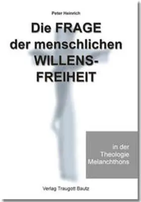 Heinrich |  Die Frage der menschlichen Willensfreiheit in der Theologie Melanchthons | Buch |  Sack Fachmedien