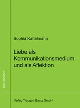 Kattelmann |  Liebe als Kommunikationsmedium und als Affektion | Buch |  Sack Fachmedien