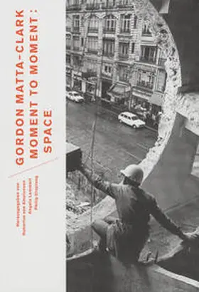 Amelunxen / Lammert / Ursprung |  Gordon Matta-Clark. Moment to Moment: Space | Buch |  Sack Fachmedien