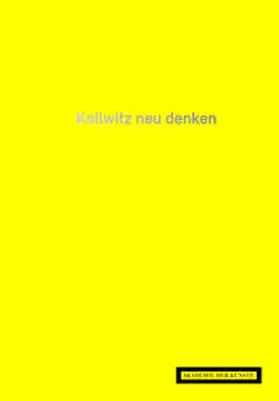 Akademie der Künste, Berlin / Käthe Kollwitz Museum Köln |  Kollwitz neu denken | Buch |  Sack Fachmedien