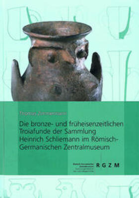 Zimmermann | Die bronze- und früheisenzeitlichen Troiafunde der Sammlung Heinrich Schliemann im Römisch-Germanischen Zentralmuseum | Buch | sack.de