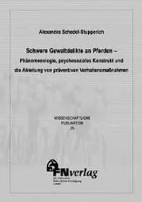 Schedel-Stupperich |  Schwere Gewaltdelikte an Pferden - Phänomenologie, psychosoziales Konstrukt und die Ableitung von präventiven Verhaltensmassnahmen | Buch |  Sack Fachmedien