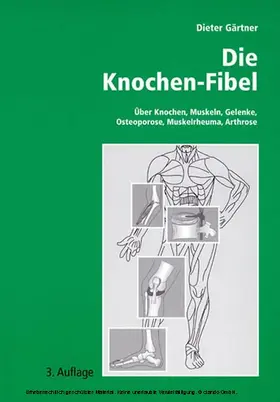 Gärtner |  Die Knochen-Fibel: Über Knochen, Muskeln, Gelenke, Osteoporose, Muskelrheuma, Arthrose. Ein kleines orthopädisches Lehrbuch für den Laien | eBook | Sack Fachmedien