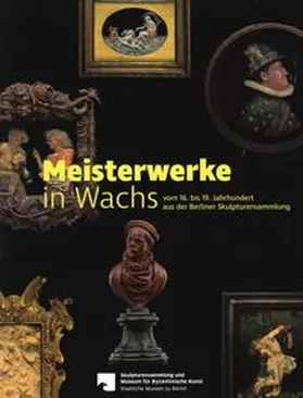 Kessler |  Meisterwerke in Wachs vom 16. bis 19. Jahrhundert aus der Berliner Skulpturensammlung | Buch |  Sack Fachmedien