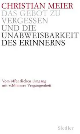 Meier |  Das Gebot zu vergessen und die Unabweisbarkeit des Erinnerns | Buch |  Sack Fachmedien