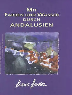 Hinkel |  Mit Farben und Wasser durch Andalusien | Buch |  Sack Fachmedien