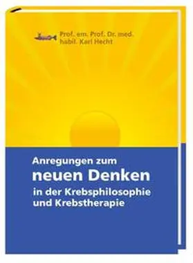 Hecht |  Anregungen zum neuen Denken in der Krebsphilosophie und Krebstherapie | Buch |  Sack Fachmedien