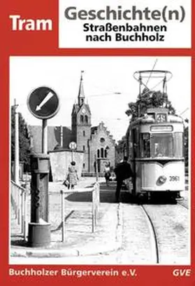 Demps / Geisthardt / Buchholzer Bürgerverein e.V. |  Tram Geschichte(n): Strassenbahnen nach Buchholz | Buch |  Sack Fachmedien