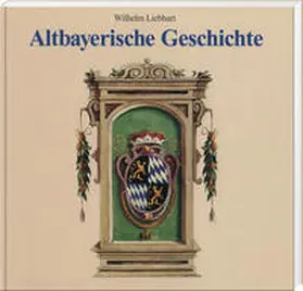 Liebhart |  Altbayerische Geschichte | Buch |  Sack Fachmedien