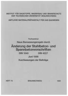 Institut für Baustoffe, Masisivbau und Brandschutz der Technischen Univesität Braunschweig |  Fachseminar Neue Bemessungsregeln durch Änderung der Stahlbeton- und Spannbetonvorschriften DIN 1045, DIN 4227 | Buch |  Sack Fachmedien