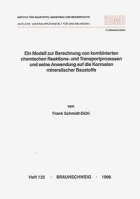Schmidt-Döhl |  Ein Modell zur Berechnung von kombinierten chemischen Reaktions- und Transportprozessen und seine Anwendung auf die Korrosion mineralischer Baustoffe | Buch |  Sack Fachmedien