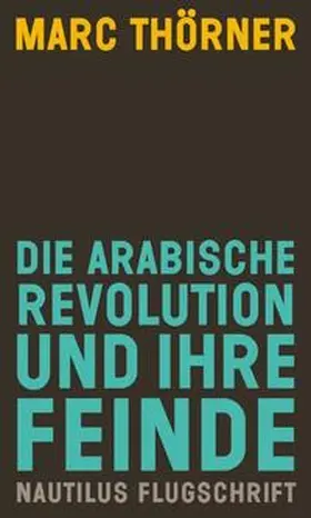 Thörner |  Die arabische Revolution und ihre Feinde | Buch |  Sack Fachmedien
