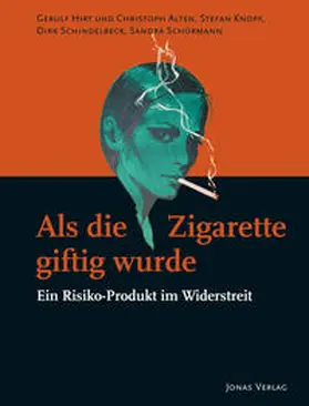 Hirt / Gries / Alten |  Als die Zigarette giftig wurde: Ein Risiko-Produkt im Widerstreit | Buch |  Sack Fachmedien