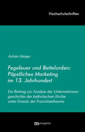 Mayer |  Fegefeuer und Bettelorden: Päpstliches Marketing im 13. Jahrhundert | Buch |  Sack Fachmedien