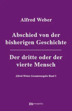 Weber / Bräu / Demm |  Alfred Weber Gesamtausgabe / Abschied von der bisherigen Geschichte /Der dritte und der vierte Mensch | Buch |  Sack Fachmedien