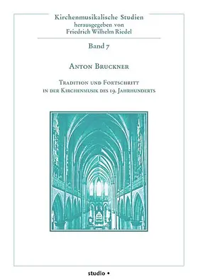 Riedel |  Anton Bruckner - Tradition und Fortschritt in der Kirchenmusik des 19. Jahrhunderts | Buch |  Sack Fachmedien