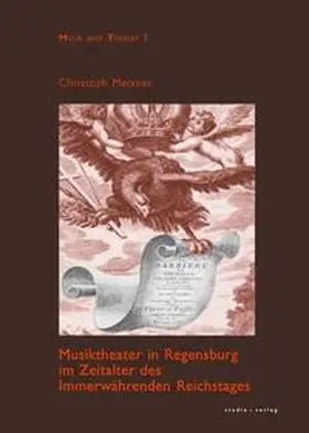 Meixner |  Musiktheater in Regensburg im Zeitalter des Immerwährenden Reichstages | Buch |  Sack Fachmedien
