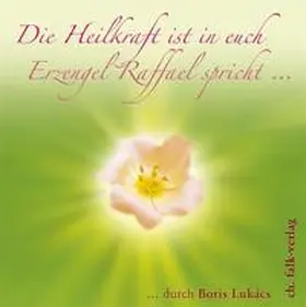Lukàcs / Lukács |  Die Heilkraft ist in euch. Erzengel Raffael spricht | Sonstiges |  Sack Fachmedien