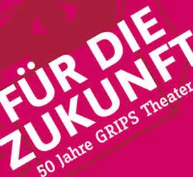 Harpain / Ludwig / Mondtag | Für die Zukunft – 50 Jahre GRIPS Theater | Buch | 978-3-89581-496-9 | www.sack.de
