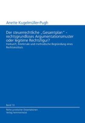 Kugelmüller-Pugh / Hein |  Der steuerrechtliche "Gesamtplan" - rechtsgrundloses Argumentationsmuster oder legitime Rechtsfigur? | Buch |  Sack Fachmedien