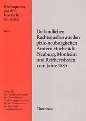 Fried |  Die ländlichen Rechtsquellen aus den pfalz-neuburgischen Ämtern Höchstädt, Neuburg, Monheim und Reichertshofen vom Jahre 1585 | Buch |  Sack Fachmedien