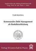 Kutschera |  Kommunales Debt Management als Bankdienstleistung. | eBook | Sack Fachmedien