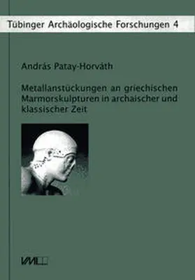 Patay-Horváth |  Metallanstückungen an griechischen Marmorskulpturen in archaischer und klassischer Zeit | Buch |  Sack Fachmedien