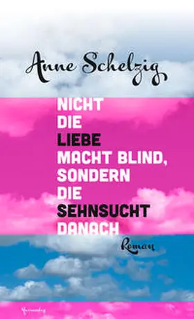 Schelzig |  Nicht die Liebe macht blind, sondern die Sehnsucht danach | Buch |  Sack Fachmedien