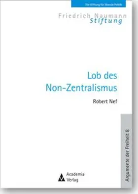 Nef / Friedrich-Naumann-Stiftung |  Lob des Non-Zentralismus. 2. Auflage | Buch |  Sack Fachmedien