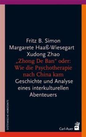 Simon / Haaß-Wiesegart / Zhao |  Die "Zhong De Ban" oder: Wie die Psychotherapie nach China kam | Buch |  Sack Fachmedien