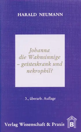Neumann |  Johanna die Wahnsinnige - geisteskrank und nekrophil? | Buch |  Sack Fachmedien