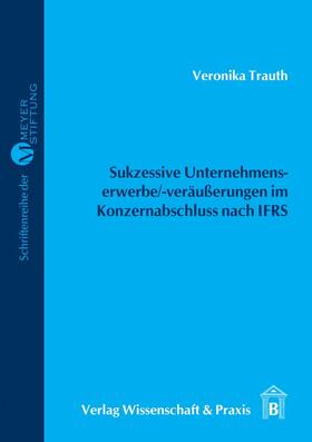 Trauth | Sukzessive Unternehmenserwerbe/-veräußerungen im Konzernabschluss nach IFRS | Buch | 978-3-89673-433-4 | sack.de