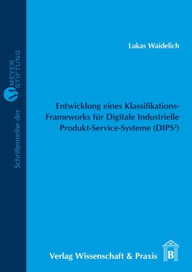 Waidelich | Entwicklung eines Klassifikations-Frameworks für Digitale Industrielle Produkt-Service-Systeme (DIPS²) | Buch | 978-3-89673-757-1 | sack.de