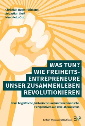 Otto / Grell / Hoffmann |  Was tun? Wie Freiheitsentrepreneure unser Zusammenleben revolutionieren | Buch |  Sack Fachmedien