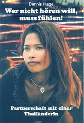 Hage |  Wer nicht hören will, muss fühlen! /Ratschläge zu Partnerschaft mit einer Thailänderin | Buch |  Sack Fachmedien