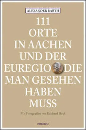 Barth |  111 Orte in Aachen und der Euregio die man gesehen haben muss | Buch |  Sack Fachmedien