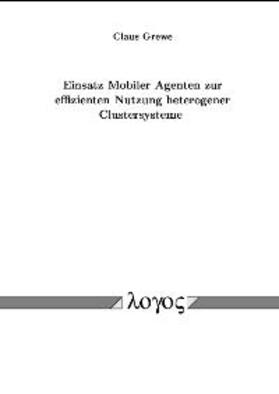 Grewe | Einsatz Mobiler Agenten zur effizienten Nutzung heterogener Clustersysteme | Buch | 978-3-89722-942-6 | sack.de
