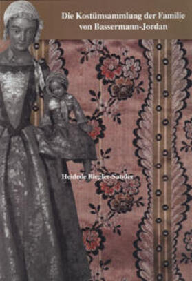 Biegler-Sander |  Die Kostümsammlung der Familie von Bassermann-Jordan als Beispiel für die zeitgenössische bürgerliche Mode von 1760-1870 | Buch |  Sack Fachmedien