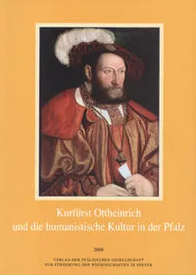 Pfälzische Gesellschaft zur Förderung der Wissenschaften / Ammerich / Harthausen |  Kurfürst Ottheinrich und die humanistische Kultur in der Pfalz | Buch |  Sack Fachmedien